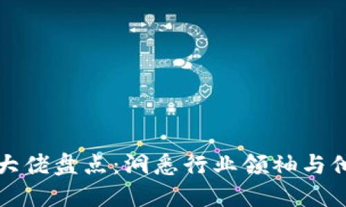 加密货币投资大佬盘点：洞悉行业领袖与他们的成功秘籍