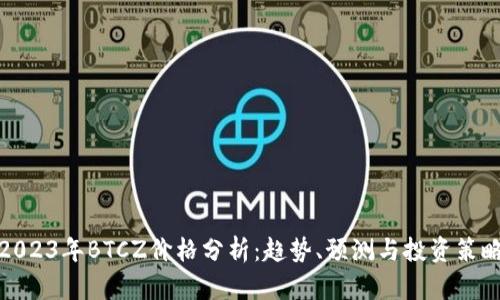 2023年BTCZ价格分析：趋势、预测与投资策略