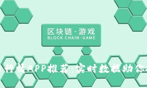 最新加密货币行情APP推荐：实时数据助你把握投资先机