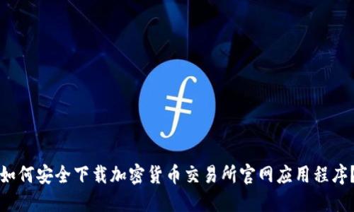 如何安全下载加密货币交易所官网应用程序？