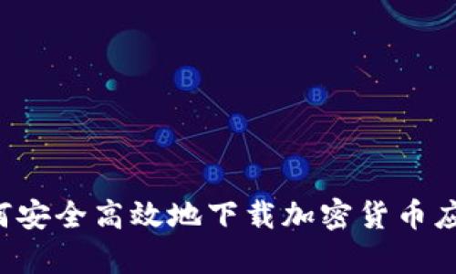 安卓用户如何安全高效地下载加密货币应用：完整指南