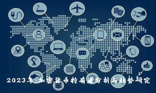 2023年：加密货币持有者分析与趋势研究