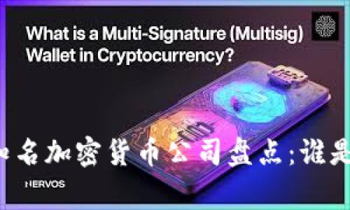 2023年7家知名加密货币公司盘点：谁是行业领军者？