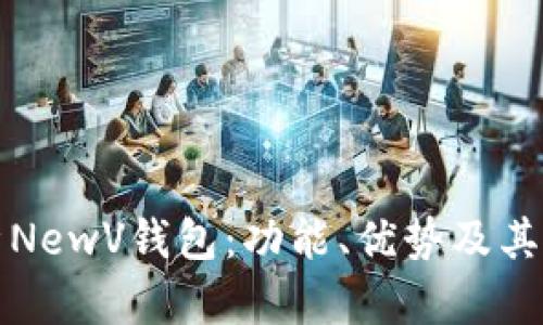 全面解析NewV钱包：功能、优势及其使用指南
