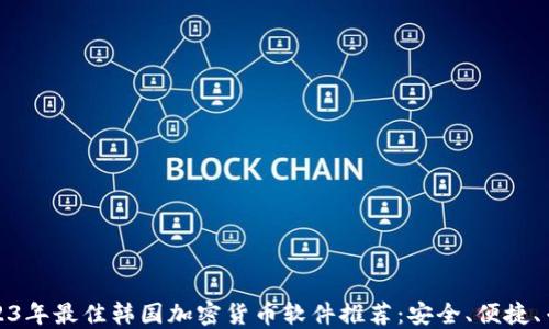 
2023年最佳韩国加密货币软件推荐：安全、便捷、专业