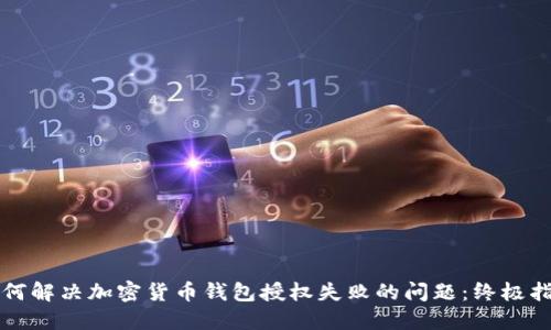 如何解决加密货币钱包授权失败的问题：终极指南