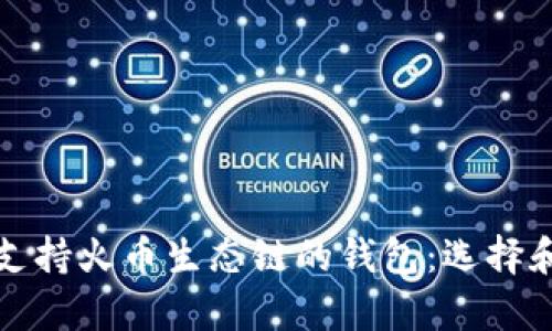 全面解析支持火币生态链的钱包：选择和使用指南