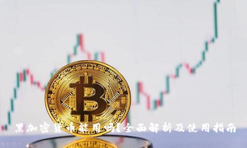 黑加密货币能用吗？全面解析及使用指南