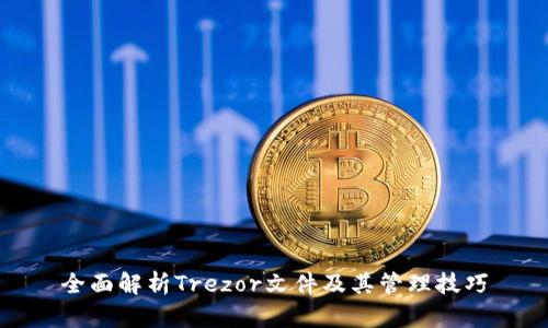 全面解析Trezor文件及其管理技巧
