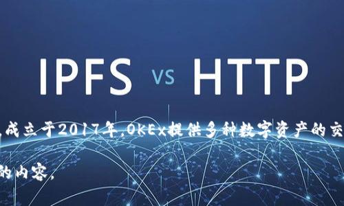 OKEx的全称是“OKEX Technology Company Limited”。它是一家位于马耳他的加密货币交易所，成立于2017年。OKEx提供多种数字资产的交易服务，包括现货交易、合约交易和期权交易等。该平台以其高流动性和丰富的金融衍生品而闻名。

如果你需要更详细的信息，例如OKEx的功能、服务、历史背景等，请告诉我，我可以为你提供更深入的内容。